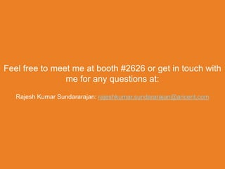 Feel free to meet me at booth #2626 or get in touch with
                me for any questions at:
   Rajesh Kumar Sundararajan: rajeshkumar.sundararajan@aricent.com
 