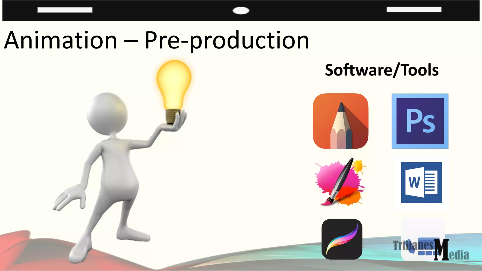 Animation – Pre-production
Software/Tools
 