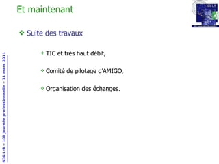 Et maintenant Suite des travaux TIC et très haut débit,  Comité de pilotage d’AMIGO, Organisation des échanges. 