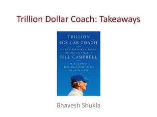 Trillion Dollar Coach: Takeaways
Bhavesh Shukla
 