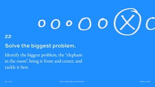 APRIL 2019
24 / 36 TRILLION DOLLAR COACH
22
Solve the biggest problem.
Identify the biggest problem, the “elephant
in the ...