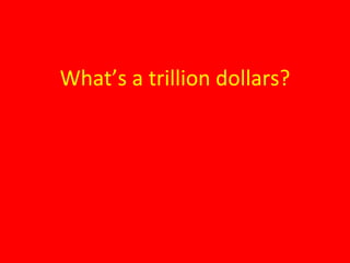 What’s a trillion dollars? 