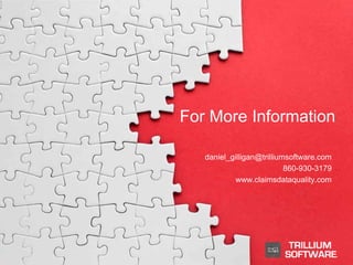 For More Information
daniel_gilligan@trilliumsoftware.com
860-930-3179
www.claimsdataquality.com
 