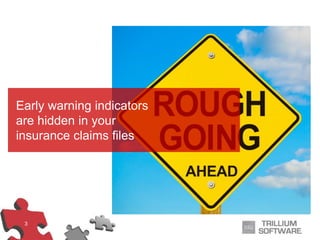 3
Early warning indicators
are hidden in your
insurance claims files
 