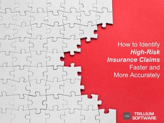 How to Identify
High-Risk
Insurance Claims
Faster and
More Accurately
 