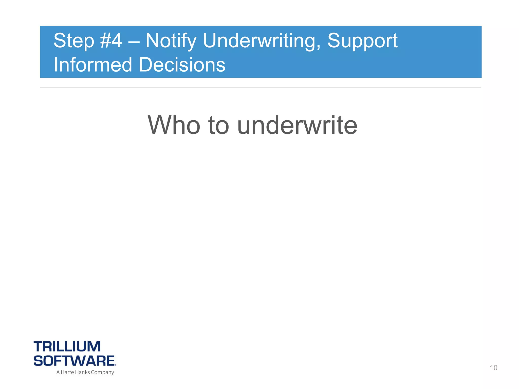 Step #4 – Notify Underwriting, Support
Informed Decisions

Who to underwrite

10

 