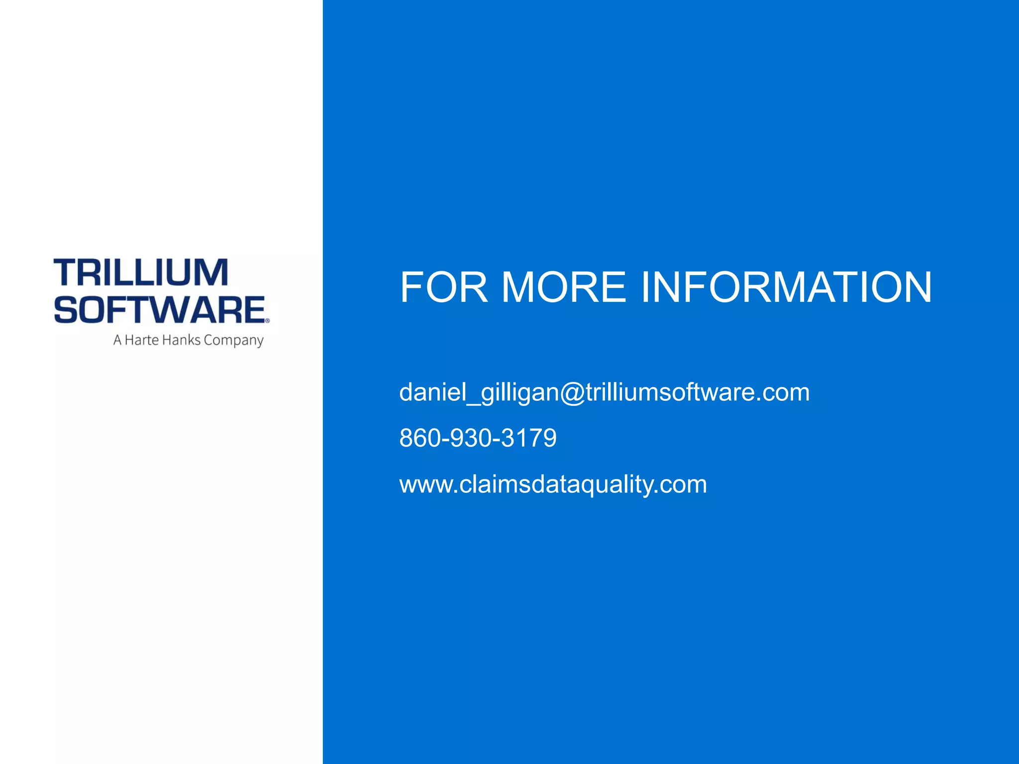 FOR MORE INFORMATION
daniel_gilligan@trilliumsoftware.com
860-930-3179
www.claimsdataquality.com

 