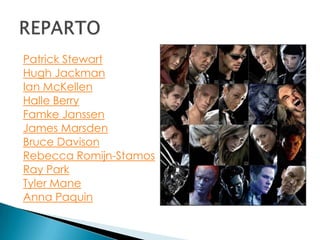 Patrick StewartHugh JackmanIan McKellenHalle BerryFamke JanssenJames MarsdenBruce DavisonRebecca Romijn-StamosRay ParkTyler ManeAnna PaquinREPARTO