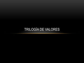 TRILOGÍA DE VALORES
 