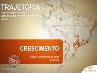 CRESCIMENTO 
Sólido e consistente ao longo 
dos anos 
TRAJETÓRIA 
A maior empresa independente de 
administração hoteleira da América 
do Sul. 
 