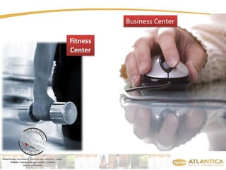 Business Center 
Fitness 
Center 
 