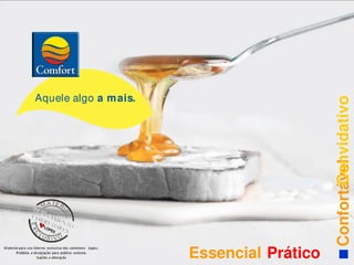 Aquele algo a mais. 
Essencial Prático 
ConfortáCvoenl vidativo 
 