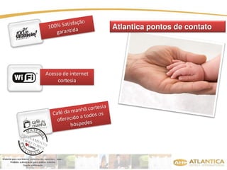 Atlantica pontos de contato 
Acesso de internet 
cortesia 
 