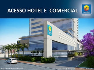 ACESSO HOTEL E COMERCIAL 
Perspectiva Ilustrada da Fachada Material de Uso Exclusivo da Lopes, proibida a divulgação 
 