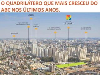 O QUADRILÁTERO QUE MAIS CRESCEU DO 
ABC NOS ÚLTIMOS ANOS. 
 
