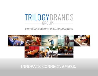 FAST BRAND GROWTH IN GLOBAL MARKETS
INNOVATE. CONNECT. AMAZE.
 