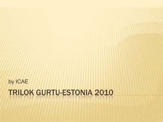 TrilokGurtu-Estonia 2010 by ICAE 