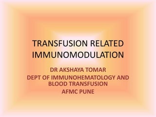 TRANSFUSION RELATED
IMMUNOMODULATION
DR AKSHAYA TOMAR
DEPT OF IMMUNOHEMATOLOGY AND
BLOOD TRANSFUSION
AFMC PUNE
 