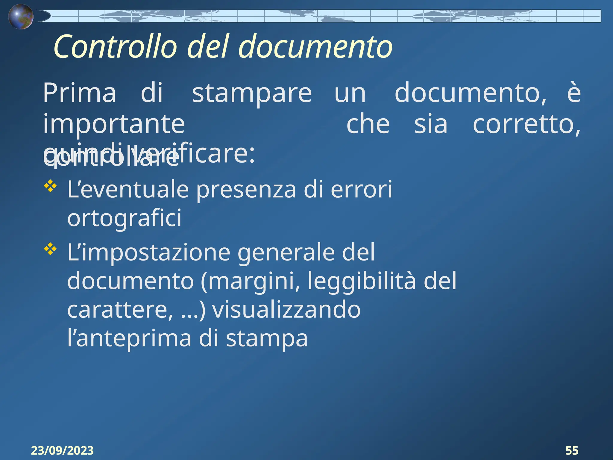 Controllo del documento
23/09/2023 55
importante
controllare
Prima di stampare un documento, è
che sia corretto,
quindi verificare:
 L’eventuale presenza di errori
ortografici
 L’impostazione generale del
documento (margini, leggibilità del
carattere, …) visualizzando
l’anteprima di stampa
 