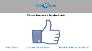 Trimax Solutions Social Media Marketing Sydney Facebook Ads Sydney Northern Beaches
Trimax Solutions - Facebook Ads
 