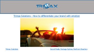 Trimax Solutions
Trimax Solutions - How to differentiate your brand with emotion
Social Media Package Sydney Northern Beaches
 