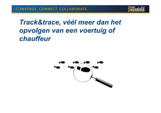Track&trace, véél meer dan het
opvolgen van een voertuig of
chauffeur
 