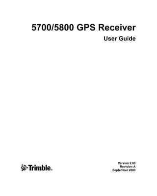 5700/5800 GPS Receiver
               User Guide




                    Version 2.00

F                     Revision A
                 September 2003
 