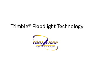 Trimble® Floodlight Technology
 