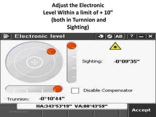 Adjust the Electronic
Level Within a limit of + 10”
(both in Turnnion and
Sighting)

10 February 2014

9

 