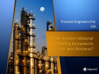 How to select Material
Handling Equipments
for your Business?
Trimech Engineers Pvt.
Ltd.
 