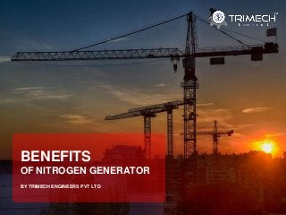 BY TRIMECH ENGINEERS PVT LTD
BENEFITS
OF NITROGEN GENERATOR
 