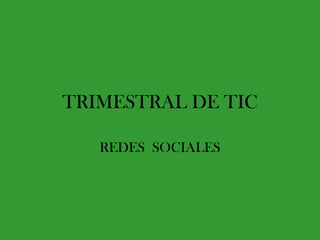 TRIMESTRAL DE TIC

   REDES SOCIALES
 
