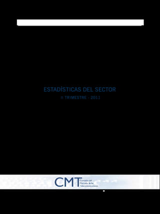 CMT




ESTADÍSTICAS DEL SECTOR
     II TRIMESTRE - 2011
 