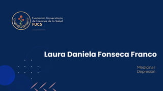 Laura Daniela Fonseca Franco
Medicina I
Depresión
 