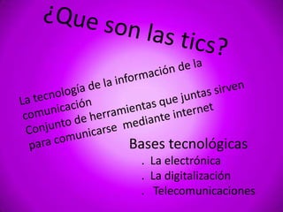Bases tecnológicas
 . La electrónica
 . La digitalización
 . Telecomunicaciones
 