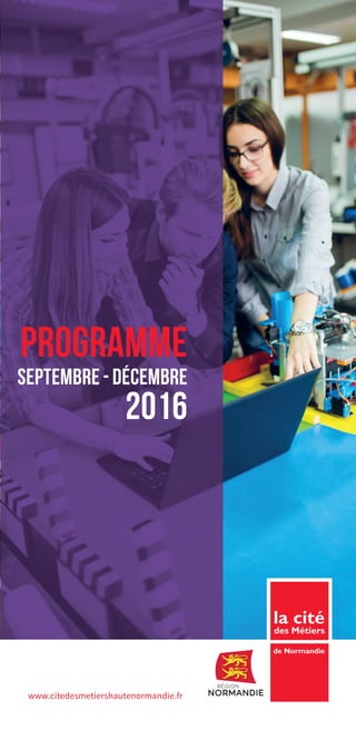 Programme
septembre - décembre
2016
www.citedesmetiershautenormandie.fr
 