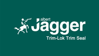 Trim-Lok Trim Seals available at Albert Jagger