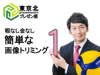 1
暇なし金なし
簡単な
画像トリミング
 