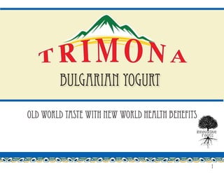 1
Bulgarian Yogurt
Old World Taste with New World Health Benefits
 