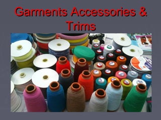 Garments Accessories &
Trims

 