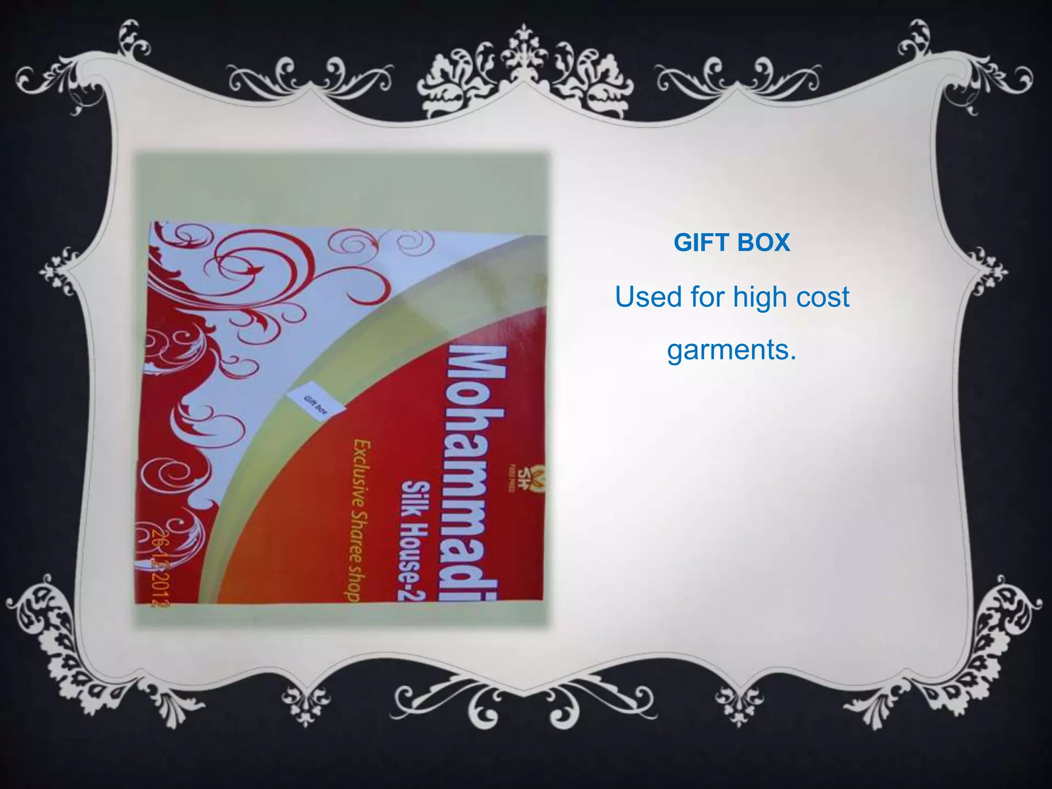 GIFT BOX
Used for high cost
garments.
 