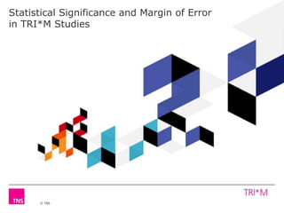 © TNS
Statistical Significance and Margin of Error
in TRI*M Studies
 