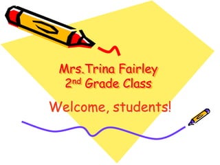 Mrs.Trina Fairley
2nd Grade Class
Welcome, students!
 