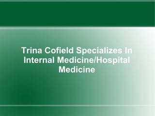 Trina Cofield Specializes In
Internal Medicine/Hospital
         Medicine
 