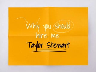 Why you should
hire me:
Taylor Stewart
 