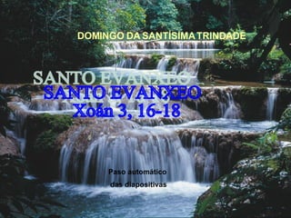 DOMINGO DA   SANTÍSIMA   TRINDADE SANTO EVANXEO Xoán 3, 16-18 Paso automático das diapositivas 
