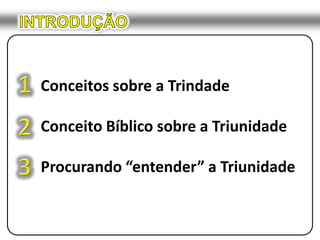 INTRODUÇÃO1Conceitos sobre a TrindadeConceito Bíblico sobre a TriunidadeProcurando “entender” a Triunidade23