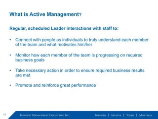 What is Active Management?
Regular, scheduled Leader interactions with staff to:
• Connect with people as individuals to t...