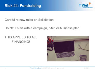 11 TriNet Webinar Series | © 2015 TriNet Group, Inc. All rights reserved. 06/25/2014
Risk #4: Fundraising
Careful re new r...