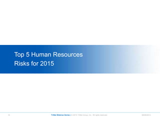 15 TriNet Webinar Series | © 2015 TriNet Group, Inc. All rights reserved. 06/25/2014
Top 5 Human Resources
Risks for 2015
 